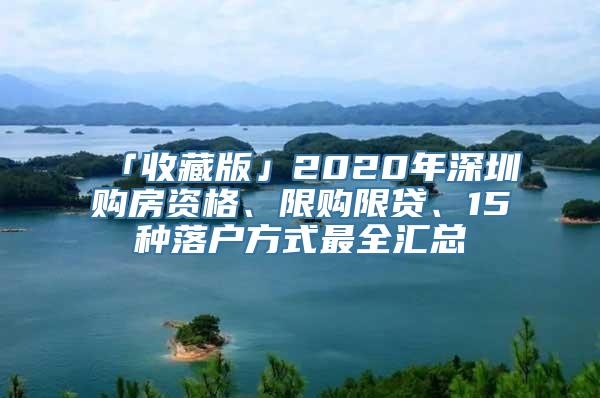 「收藏版」2020年深圳购房资格、限购限贷、15种落户方式最全汇总