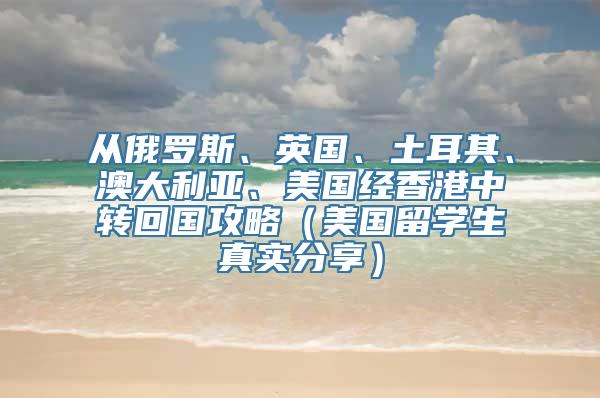 从俄罗斯、英国、土耳其、澳大利亚、美国经香港中转回国攻略（美国留学生真实分享）