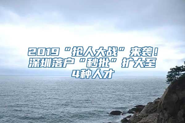 2019“抢人大战”来袭！深圳落户“秒批”扩大至4种人才