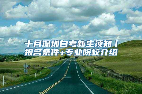 十月深圳自考新生须知丨报名条件+专业院校介绍