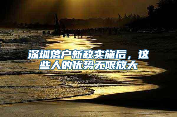 深圳落户新政实施后，这些人的优势无限放大