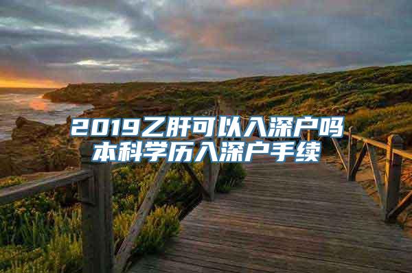 2019乙肝可以入深户吗本科学历入深户手续