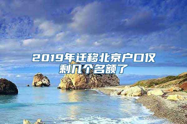 2019年迁移北京户口仅剩几个名额了