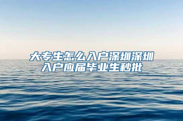 大专生怎么入户深圳深圳入户应届毕业生秒批