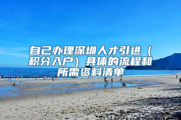 自己办理深圳人才引进（积分入户）具体的流程和所需资料清单