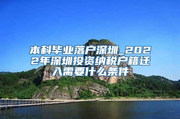 本科毕业落户深圳_2022年深圳投资纳税户籍迁入需要什么条件