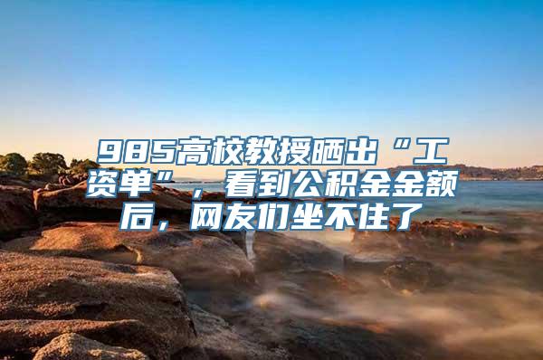 985高校教授晒出“工资单”，看到公积金金额后，网友们坐不住了