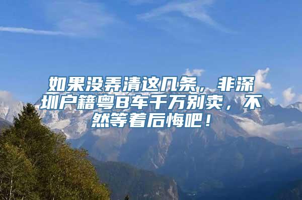 如果没弄清这几条，非深圳户籍粤B车千万别卖，不然等着后悔吧！