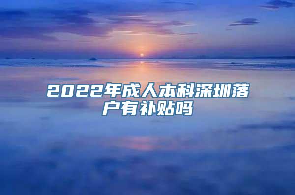 2022年成人本科深圳落户有补贴吗