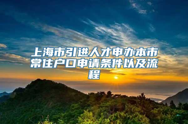 上海市引进人才申办本市常住户口申请条件以及流程