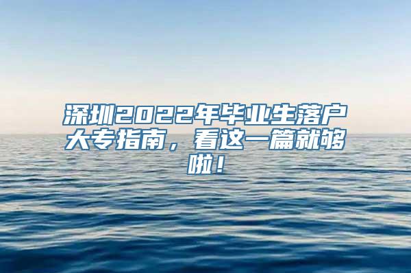 深圳2022年毕业生落户大专指南，看这一篇就够啦！