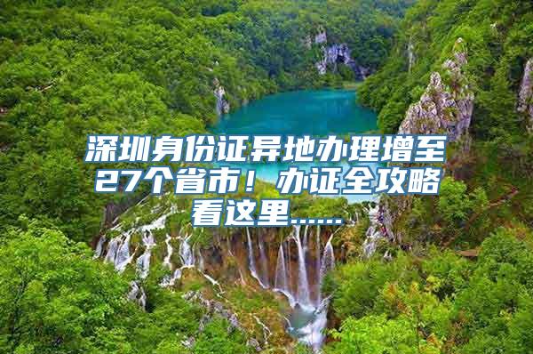 深圳身份证异地办理增至27个省市！办证全攻略看这里......