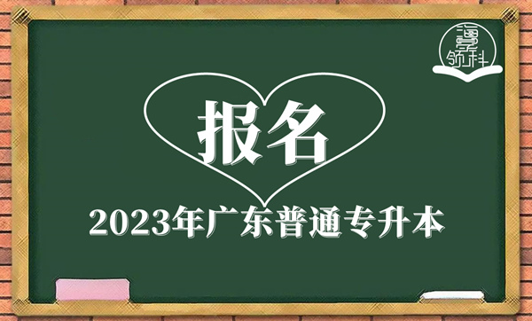 2023年广东普通专升本报名！