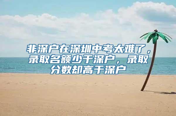 非深户在深圳中考太难了，录取名额少于深户，录取分数却高于深户