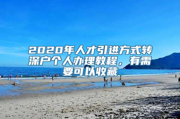 2020年人才引进方式转深户个人办理教程，有需要可以收藏