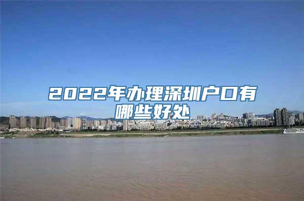 2022年办理深圳户口有哪些好处