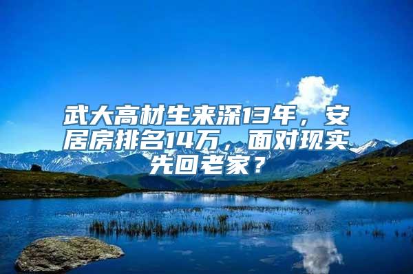 武大高材生来深13年，安居房排名14万，面对现实先回老家？