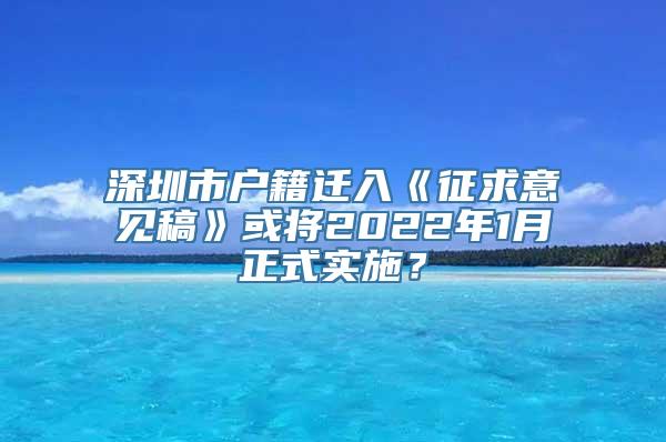 深圳市户籍迁入《征求意见稿》或将2022年1月正式实施？