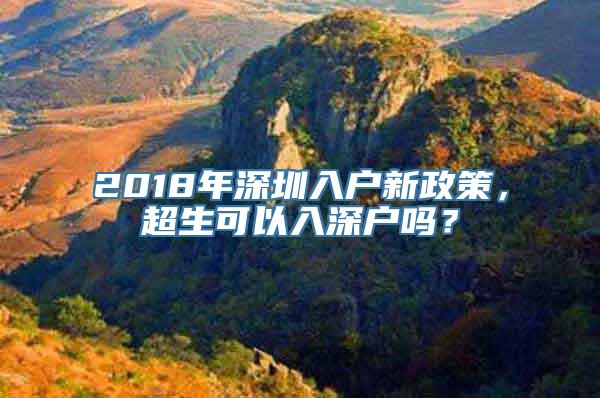 2018年深圳入户新政策，超生可以入深户吗？