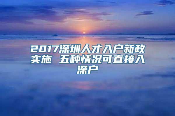 2017深圳人才入户新政实施 五种情况可直接入深户