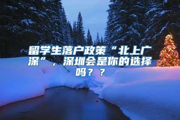 留学生落户政策“北上广深”，深圳会是你的选择吗？？