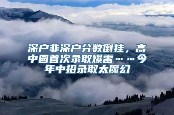 深户非深户分数倒挂，高中园首次录取爆雷……今年中招录取太魔幻