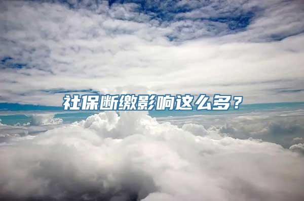 社保断缴影响这么多？