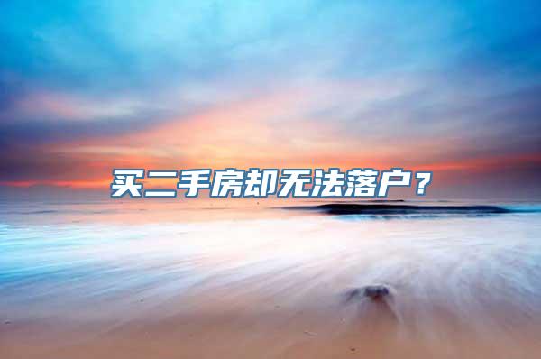 买二手房却无法落户？