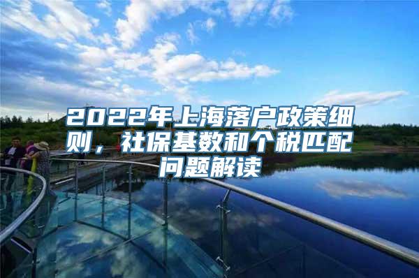 2022年上海落户政策细则，社保基数和个税匹配问题解读