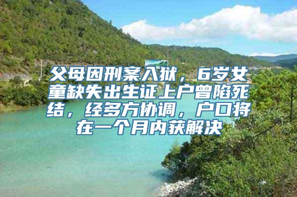 父母因刑案入狱，6岁女童缺失出生证上户曾陷死结，经多方协调，户口将在一个月内获解决