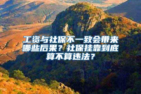 工资与社保不一致会带来哪些后果？社保挂靠到底算不算违法？