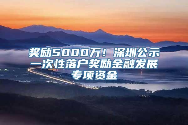 奖励5000万！深圳公示一次性落户奖励金融发展专项资金