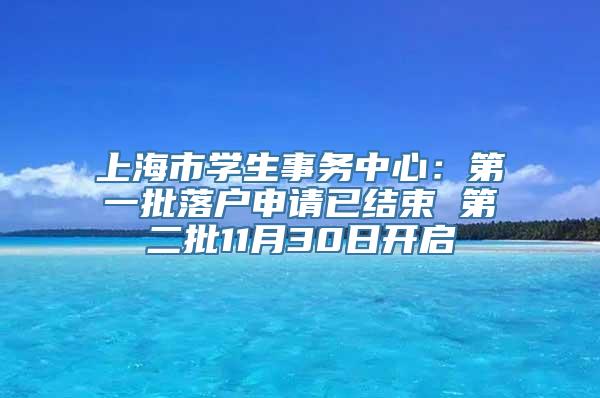 上海市学生事务中心：第一批落户申请已结束 第二批11月30日开启