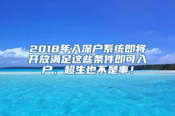 2018年入深户系统即将开放满足这些条件即可入户，超生也不是事！