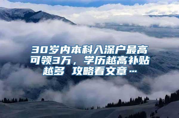 30岁内本科入深户最高可领3万，学历越高补贴越多 攻略看文章…