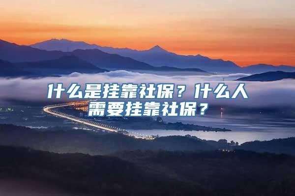 什么是挂靠社保？什么人需要挂靠社保？