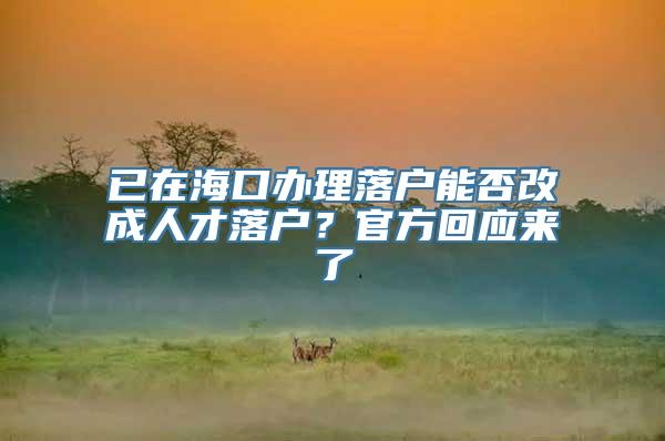 已在海口办理落户能否改成人才落户？官方回应来了