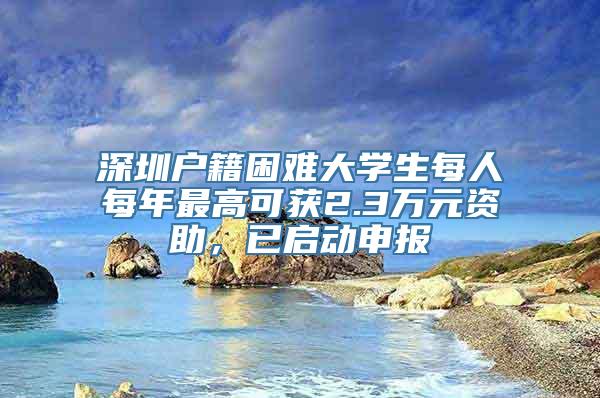 深圳户籍困难大学生每人每年最高可获2.3万元资助，已启动申报