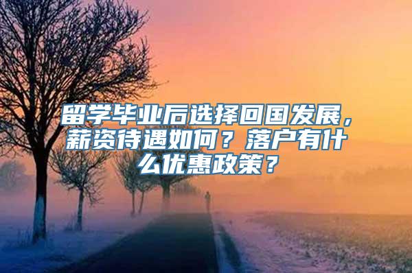 留学毕业后选择回国发展，薪资待遇如何？落户有什么优惠政策？