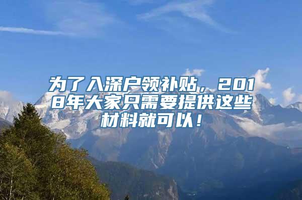 为了入深户领补贴，2018年大家只需要提供这些材料就可以！