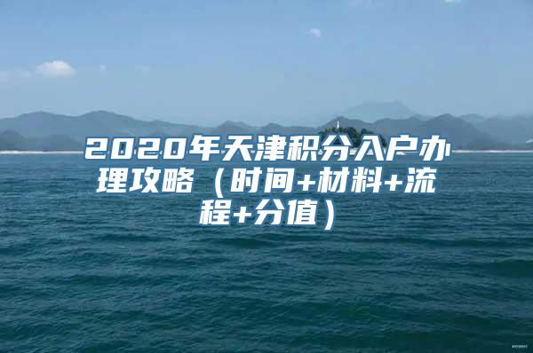 2020年天津积分入户办理攻略（时间+材料+流程+分值）