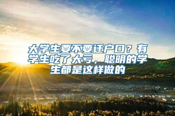 大学生要不要迁户口？有学生吃了大亏，聪明的学生都是这样做的