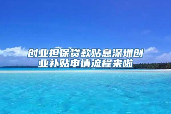 创业担保贷款贴息深圳创业补贴申请流程来啦