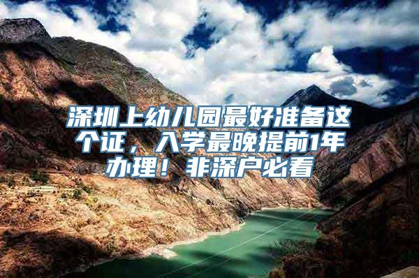 深圳上幼儿园最好准备这个证，入学最晚提前1年办理！非深户必看