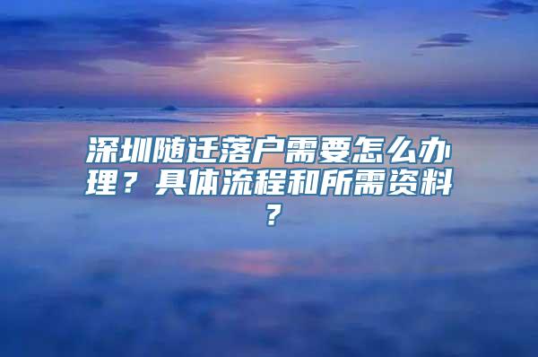 深圳随迁落户需要怎么办理？具体流程和所需资料？