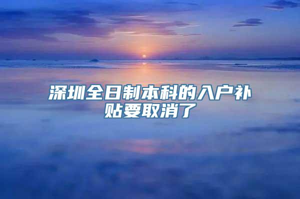 深圳全日制本科的入户补贴要取消了