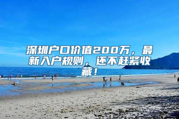 深圳户口价值200万，最新入户规则，还不赶紧收藏！