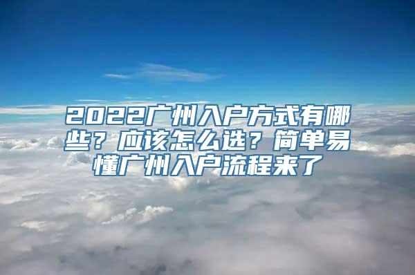 2022广州入户方式有哪些？应该怎么选？简单易懂广州入户流程来了