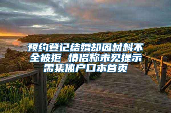 预约登记结婚却因材料不全被拒 情侣称未见提示需集体户口本首页