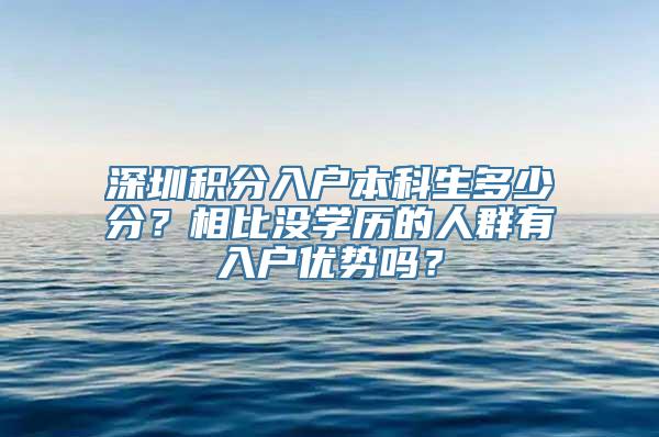 深圳积分入户本科生多少分？相比没学历的人群有入户优势吗？